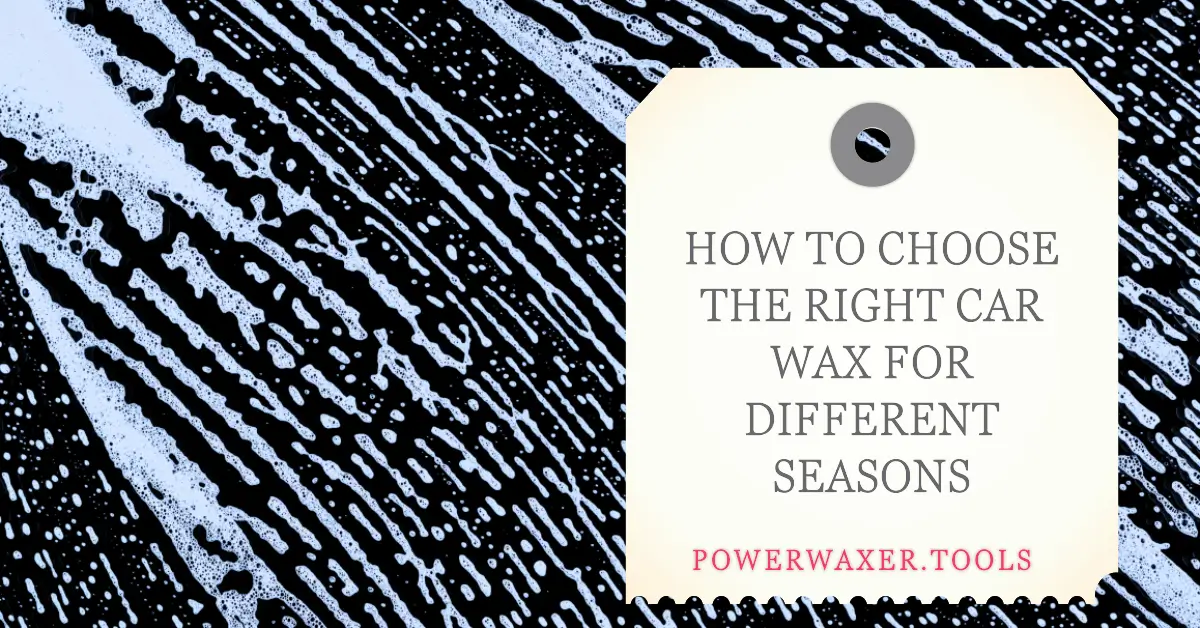 How to Choose the Right Car Wax for Different Seasons